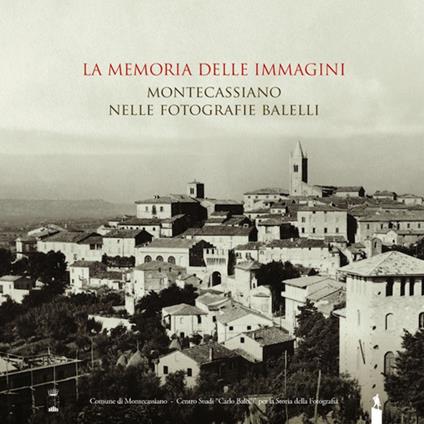 La memoria delle immagini. Montecassiano nelle fotografie Balelli. Catologo della mostra (Montecassiano, 20 giugno–15 agosto 2015). Ediz. illustrata - copertina