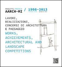 AARCH-MI 1998-2013. Progetto. Lavori, realizzazioni, concorsi di architettura e paesaggio-Project. Works, archievements, architectural and landscape competitions - copertina