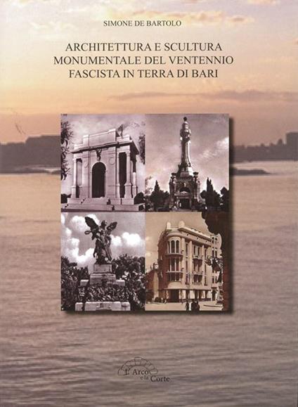 Architettura e scultura monumentale del ventennio fascista in terra di Bari - Simone De Bartolo - copertina