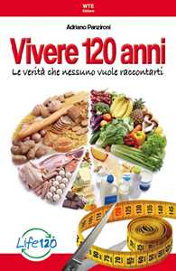 Vivere 120 Anni. Le Verità Che Nessuno Vuole Raccontarti-image