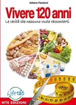 Vivere 120 anni. Le verità che nessuno vuole raccontarti