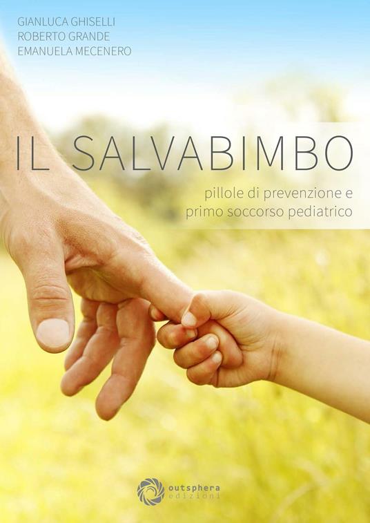 Il salvabimbo. Pillole di prevenzione e primo soccorso pediatrico - Gianluca Ghiselli,Roberto Grande,Emanuela Mecenero - copertina