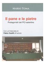 Il pane e le pietre. Protagonisti del PCI salentino. Con un'intervista di Fabio Casilli all'autore