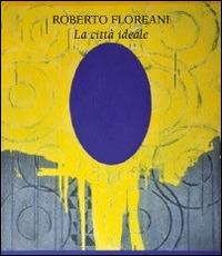 La città ideale. Roberto Floreani - Luca Beatrice - copertina