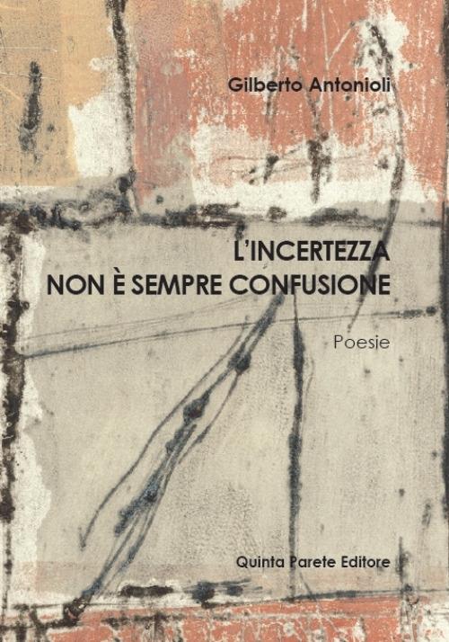L' incertezza non è sempre confusione. Silloge di Gilberto Antonioli - Gilberto Antonioli - copertina