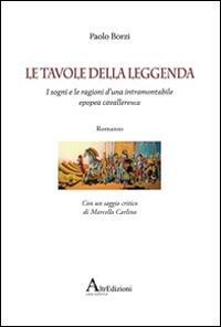Le tavole della leggenda. I sogni e le ragioni d'una intramontabile epopea cavalleresca - Paolo Borzi - copertina