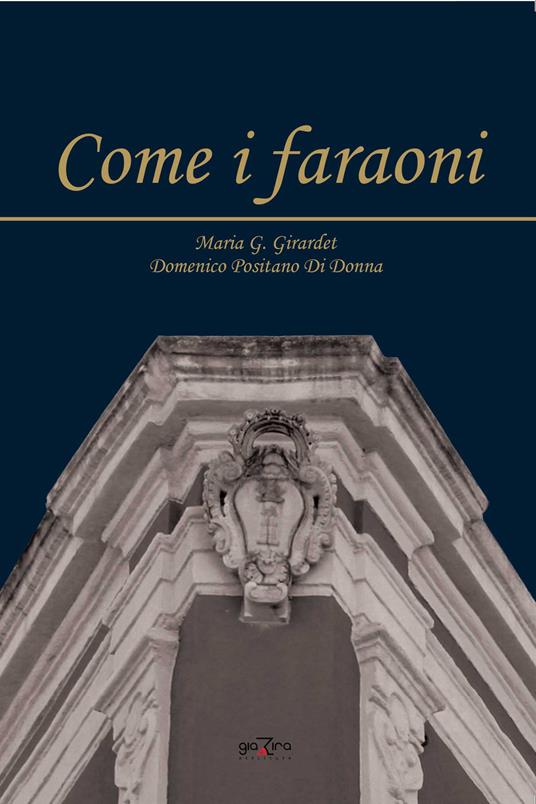 Come i faraoni - Maria G. Girardet,Domenico Positano Di Donna - copertina