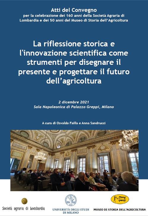 La riflessione storica e l'innovazione scientifica come strumenti per disegnare il presente e progettare il futuro dell'agricoltura. Atti del Convegno (Milano, 2 dicembre 2021) - copertina