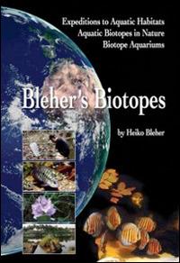 Bleher's biotopes. Expedition to aquatic habitats, aquatic biotopes in nature, biotope aquarium - Heiko Bleher - copertina
