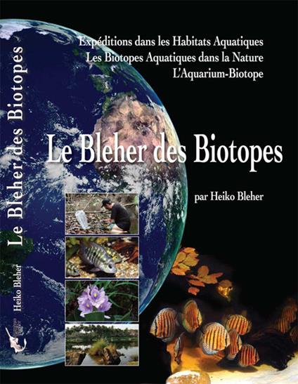 Le Bleher des biotopes. Expéditions dans les habitats aquatiques. Les biotopes aquatiques dans la nature. L'aquarium-biotope - Heiko Bleher - copertina