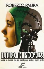 Futuro in progress. Guida al mondo che sta cambiando sotto i nostri occhi