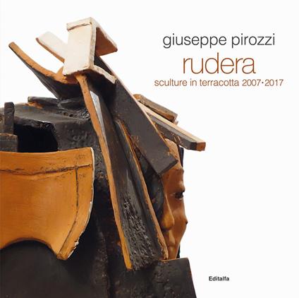 Giuseppe Pirozzi. Rudera. Sculture in terracotta 2007-2017. Ediz. illustrata - copertina