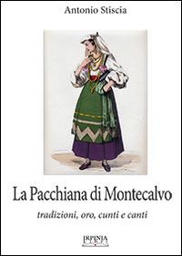 La pacchiana di Montecalvo Irpino. Tradizioni, oro, cunti e canti - Antonio Stiscia - copertina