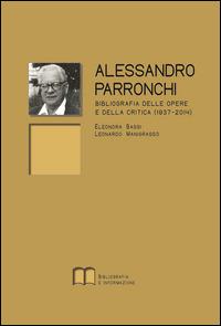 Alessandro Parronchi. Bibliografia delle opere e della critica (1937-2014) - Eleonora Bassi,Leonardo Manigrasso - copertina