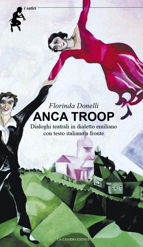 Anca troop. Dialoghi teatrali in dialetto emiliano. Testo emiliano e italiano a fronte - Florinda Donelli - copertina