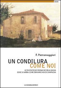 Un condilura come noi. Le fantastiche cronache della Bassa dove si narra come eravamo noi di campagna - F. Pietramaggiori - copertina