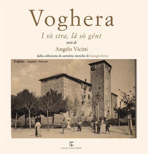 Voghera. I sò stra, la sò gént. Ediz. illustrata - Angelo Vicini - copertina