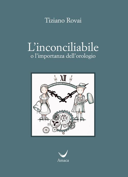 L' incociliabile o l'importanza dell'orologio - Tiziano Rovai - copertina
