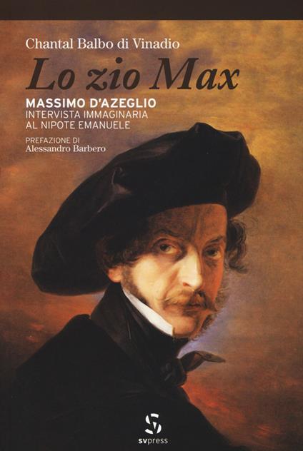 Lo zio Max. Massimo d'Azeglio. Intervista immaginaria al nipote Emanuele - Chantal Balbo di Vinadio - copertina