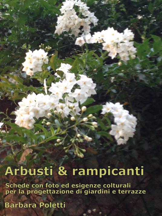 Arbusti & rampicanti. Schede con foto ed esigenze colturali per la progettazione di giardini e terrazze - Barbara Poletti - ebook