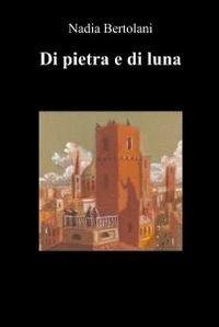 Di pietra e di luna - Nadia Bertolani - copertina