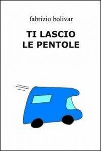 Ti lascio le pentole - Fabrizio Bolivar - copertina