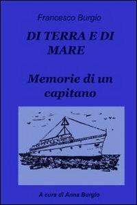 Di terra e di mare. Memorie di un capitano - Francesco Burgio - copertina