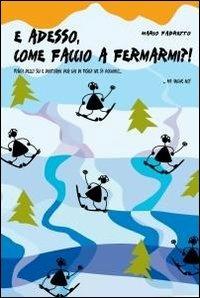 E adesso, come faccio a fermarmi?! - Mario Fabretto - copertina