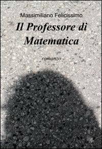 Il professore di matematica - Massimiliano Felicissimo - copertina