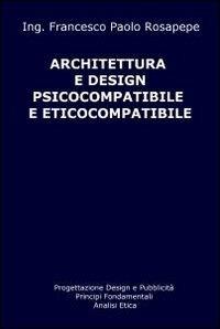 Architettura e design psicocompatibile e eticocompatibile - Francesco P. Rosapepe - copertina