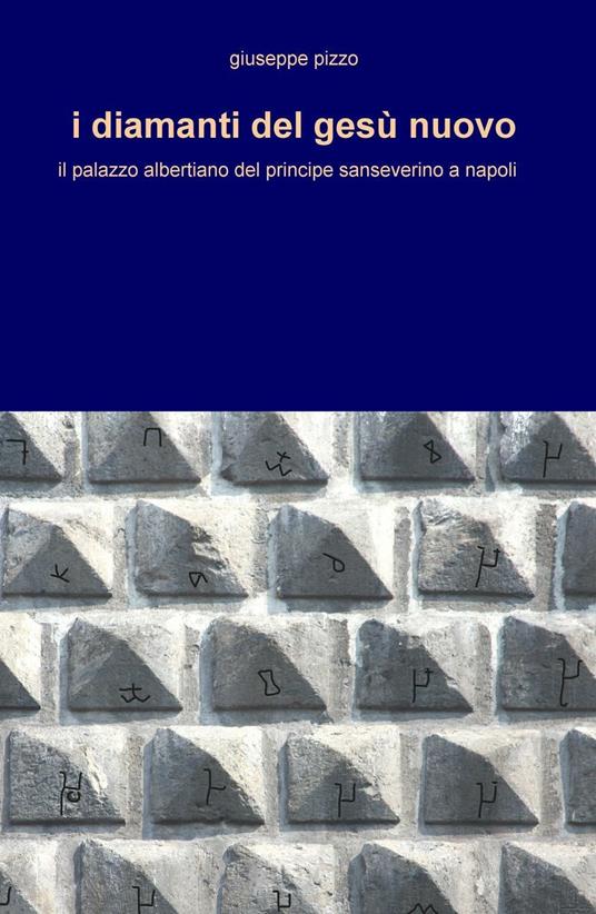 I diamanti del Gesù Nuovo. Il palazzo albertiano del principe sanseverino a Napoli - Giuseppe Pizzo - copertina