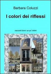 I colori dei riflessi - Barbara Coluzzi - copertina