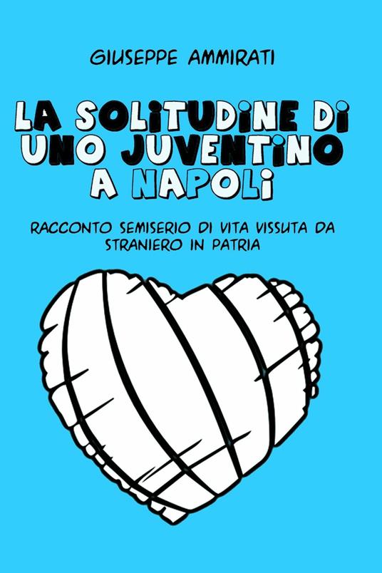 La solitudine di uno juventino a Napoli - Giuseppe Ammirati - ebook