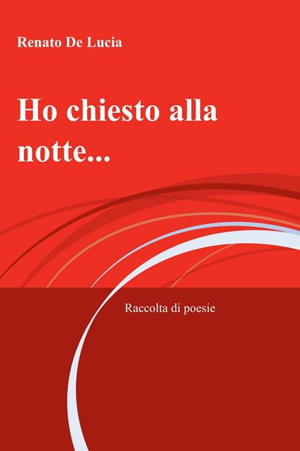 Ho chiesto alla notte... - Renato De Lucia - ebook