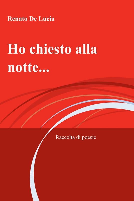 Ho chiesto alla notte... - Renato De Lucia - ebook