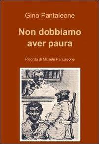 Non dobbiamo aver paura - Gino Pantaleone - copertina