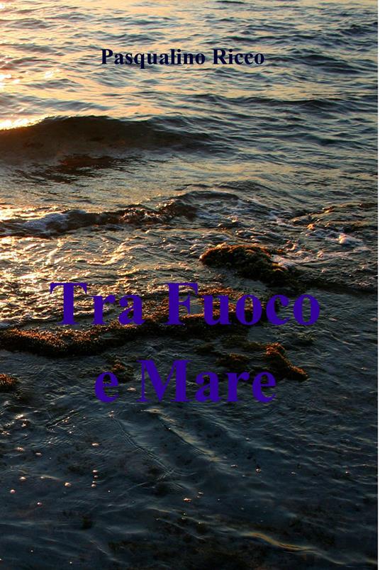 Tra fuoco e mare - Pasqualino Ricco - ebook