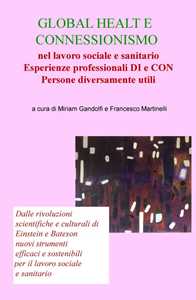 Libro Global health e connessionismo nel lavoro sociale e sanitario.. Esperienze professionali di e con persone diversamente utili 