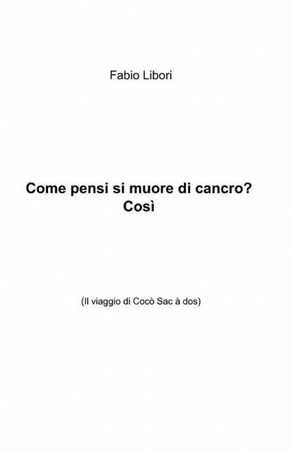 Come pensi si muore di cancro? Così - Fabio Libori - copertina