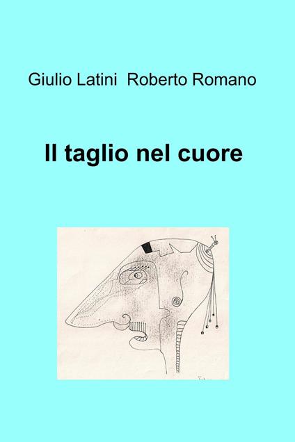 Il taglio nel cuore - Giulio Latini,Roberto Romano - ebook