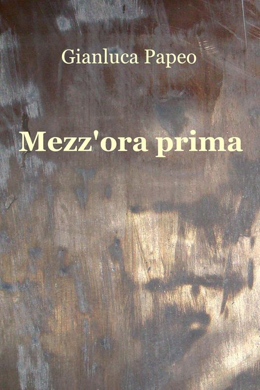 Mezz'ora prima - Gianluca Papeo - ebook