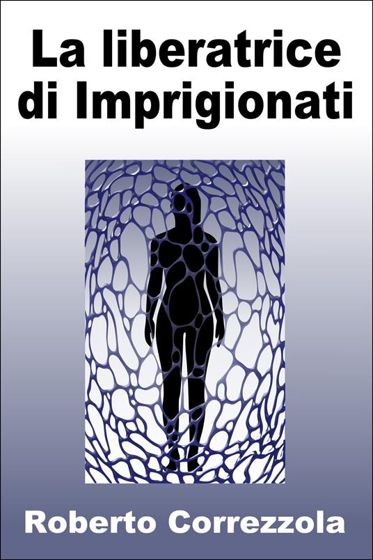 La liberatrice di Imprigionati - Roberto Correzzola - ebook