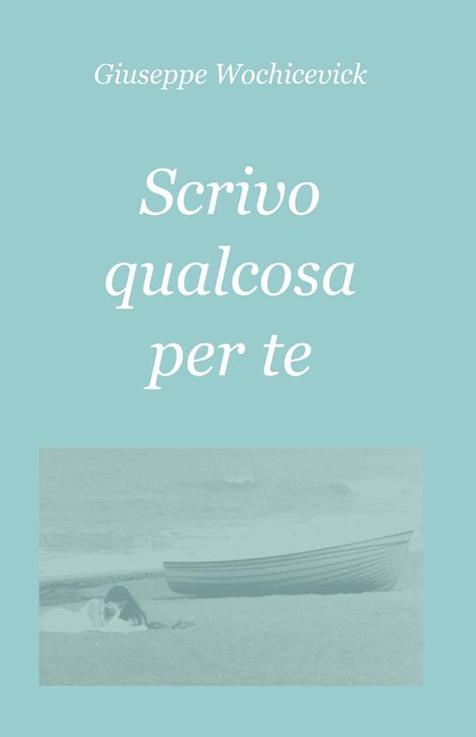 Scrivo qualcosa per te - Giuseppe Wochicevick - copertina