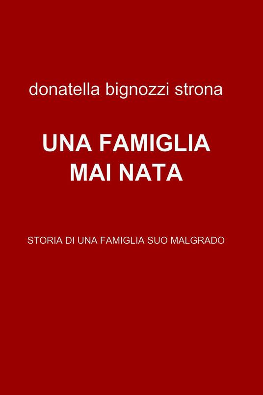 Una famiglia mai nata - Donatella Bignozzi Strona - ebook
