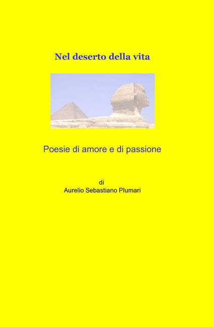 Poesie di amore e di passione, nel deserto della vita - Sebastiano Aurelio Plumari - copertina