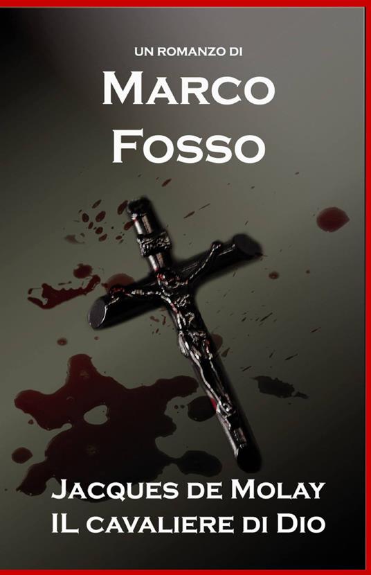 Jacques De Molay. Il cavaliere di Dio - Marco Fosso - copertina