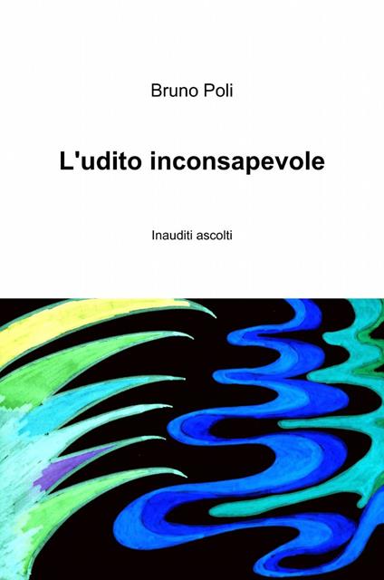L' udito inconsapevole - Bruno Poli - copertina