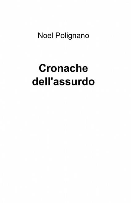 Cronache dell'assurdo - Noel Polignano - copertina