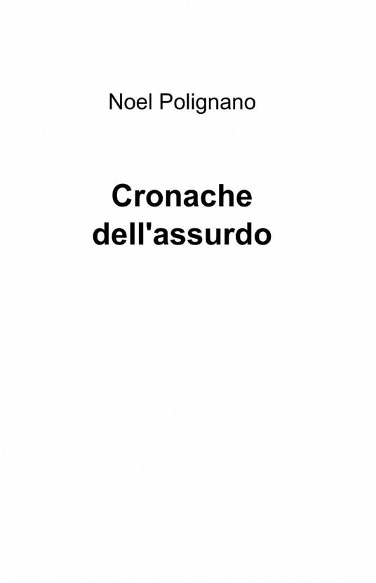 Cronache dell'assurdo - Noel Polignano - copertina