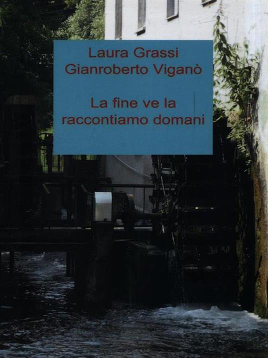 La fine ve la raccontiamo domani - Laura Grassi,Gianroberto Viganò - 3